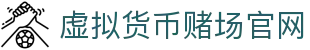 虚拟货币赌场官网 - 首页